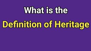 What is the Definition of Heritage || best definition of heritage
