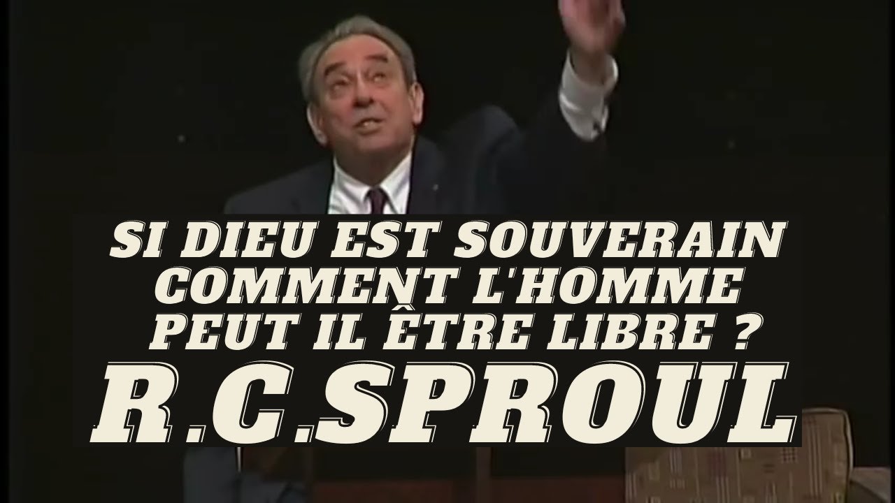 Si Dieu est souverain comment l'homme peut il être libre ? R.C. SPROUL