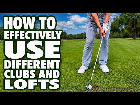 How To Effectively Use Different Clubs and Lofts