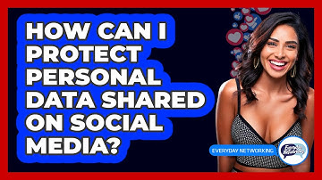 How Can I Protect Personal Data Shared On Social Media?