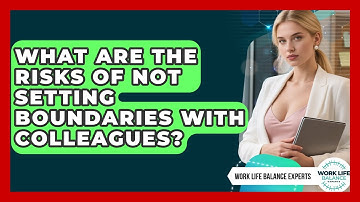 What Are the Risks of Not Setting Boundaries With Colleagues? | Work Life Balance Experts News