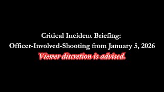 Critical Incident Briefing: Officer-Involved-Shooting from January 5, 2026