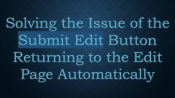 Solving the Issue of the Submit Edit Button Returning to the Edit Page Automatically