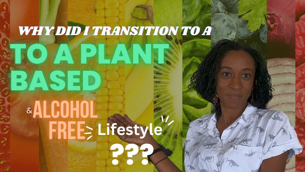 Why I Transitioned to a Plant Based & Alcohol Free Lifestyle... YouTube