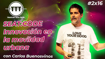 TTT2x16: Innovación en la movilidad urbana con Carlos Buenosvinos, CEO & CTO de SEAT:CODE