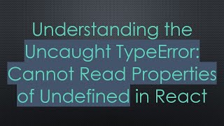 Celebrity Understanding the Uncaught TypeError: Cannot Read Properties of Undefined in React Profile