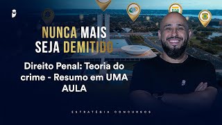 Direito Penal: Teoria do crime - Resumo em UMA AULA - Nunca mais seja demitido 2026