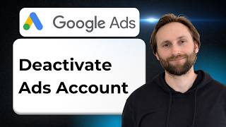 How to Deactivate Google Ads Account [2026 Guide]