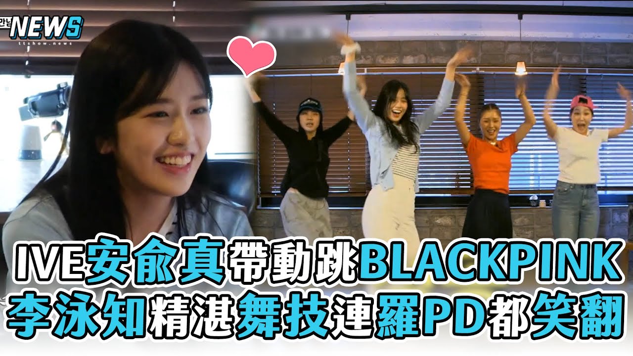 【安兪真】IVE安兪真帶動跳BLACKPINK  李泳知精湛舞技連羅PD都笑翻