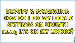 DevOps & SysAdmins: How do I fix my locale settings on Ubuntu 12.04 LTS on my linode?