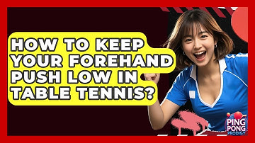 How To Keep Your Forehand Push Low In Table Tennis? - Ping Pong Prodigy