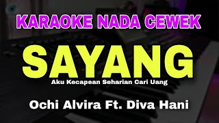 SAYANG - Ochi Alvira Ft. Diva Hani || KARAOKE NADA WANITA CEWEK || AKU KECAPEAN SEHARIAN CARI UANG