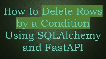 How to Delete Rows by a Condition Using SQLAlchemy and FastAPI