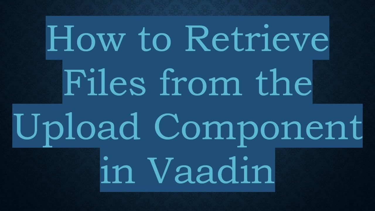 How to Retrieve Files from the Upload Component in Vaadin - YouTube