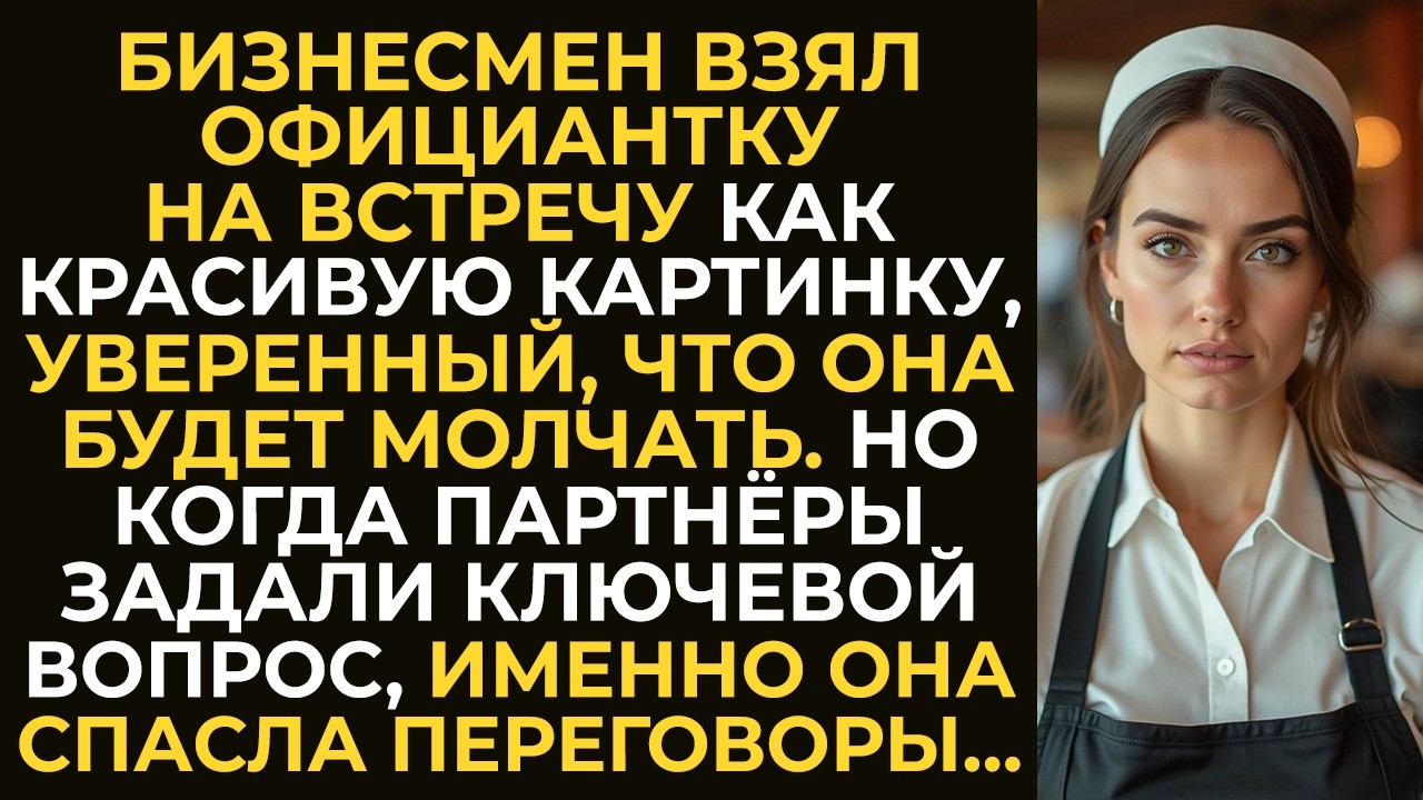 Бизнесмен взял официантку на встречу как картинку, уверенный, что она будет молчать. А когда задали…
