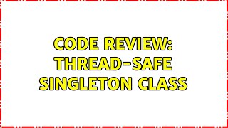Code Review: Thread-safe Singleton class (2 Solutions!!) Profile