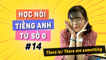 [Bài 14] NÓI TIẾNG ANH TỪ SỐ 0: Đừng dùng HAVE khi nói "Có gì đó ở đâu đó" nhé!