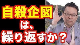 「自殺企図」は繰り返すか？【精神科医・樺沢紫苑】