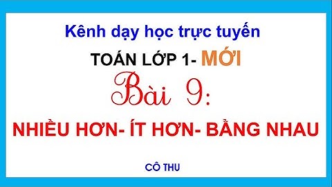 Toán lớp 1 mới | BÀI 9: NHIỀU HƠN- ÍT HƠN - BẰNG NHAU | Sách Cánh Diều | CÔ THU