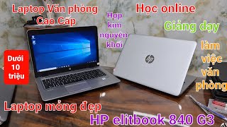 HP elitbook 840G3 | Mẫu laptop mỏng nhẹ, chắc chắn, học online và phục vụ giảng dạy tốt