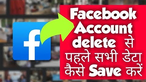 how to save all data from Facebook before deleting your account