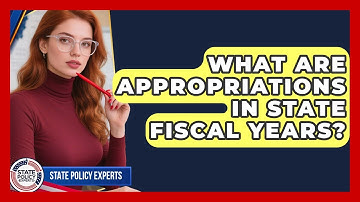 What Are Appropriations In State Fiscal Years? - State Policy Experts
