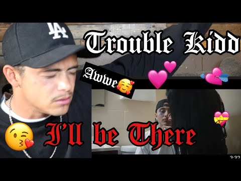 Trouble Kidd _”I’ll Be There” *****REACTION******