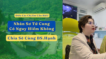 Nhân Xơ Tử Cung Có Nguy Hiểm Không - Bác Sĩ Hạnh Giải Đáp Chi Tiết