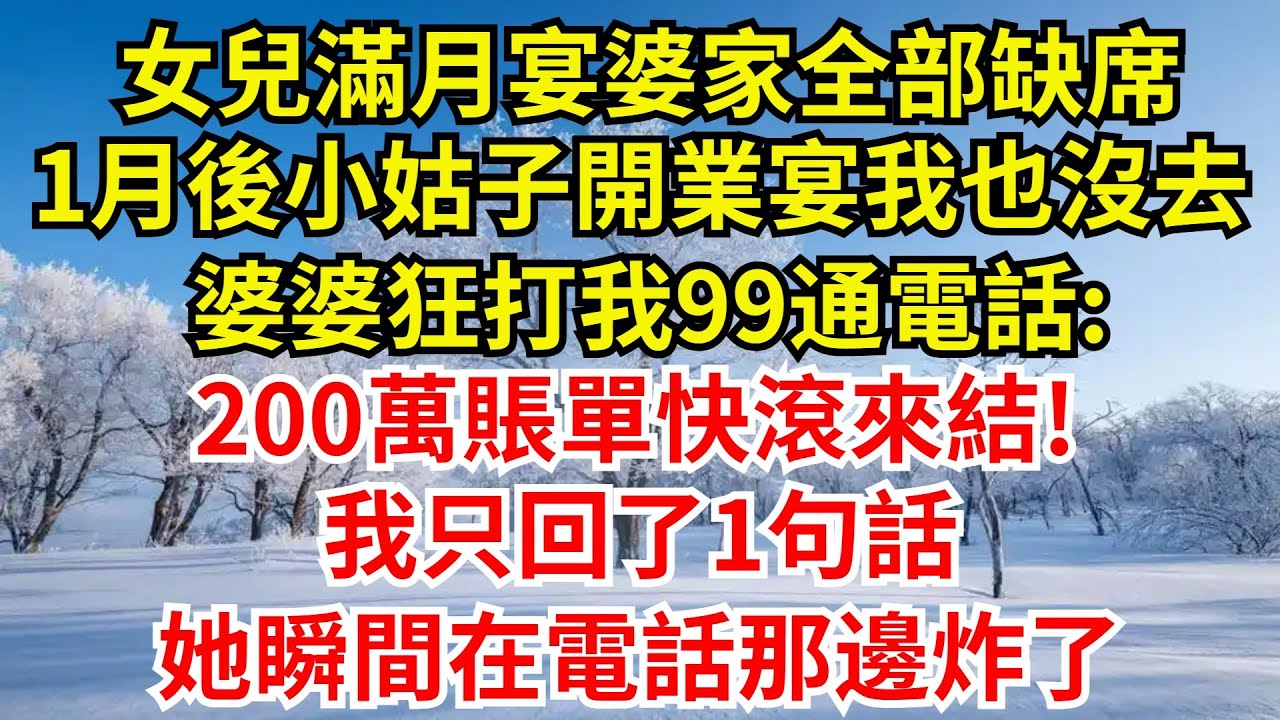 女兒滿月宴婆家全部缺席，一月後小姑子開業宴我也沒去，婆婆狂打我99通電話:200萬賬單快滾來結!我只回了1句話，她瞬間在電話那邊炸了【檐下故事會】#完結故事#情感故事#爽文#婆媳關系#女频小说