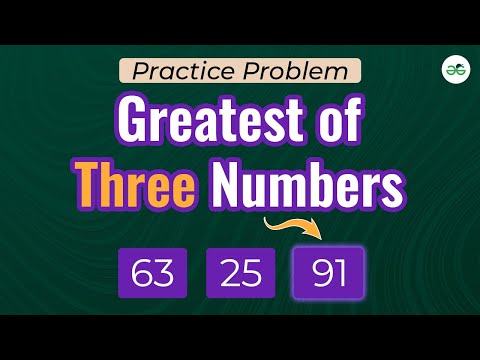 Greatest of Three Numbers | School Practice Problem | GeeksforGeeks School