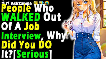 People Who WALKED Out Of A Job Interview, Why Did You DO It?[Serious]
