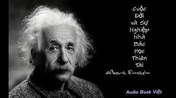 Cuộc đời và sự nghiệp nhà bác học thiên tài Albert Einstein
