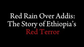 Red Rain Over Addis: The Story of Ethiopia’s Red Terror 
