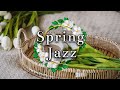 Spring Morning Coffee Jazz Music to Relax 🌸 Smooth Piano Jazz Music for Good Mood 🌸 Jazz Collection