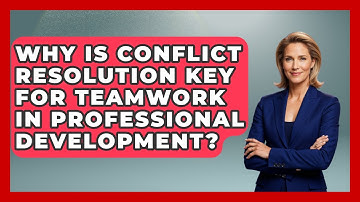 Why Is Conflict Resolution Key For Teamwork In Professional Development? - Job Interview Pro Skills