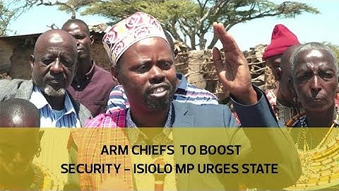 Arm chiefs to boost security - Isiolo MP urges State