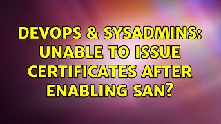 DevOps & SysAdmins: Unable to issue certificates after enabling SAN?