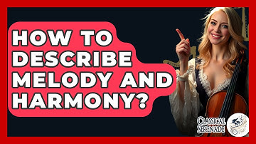 How To Describe Melody And Harmony? - Classical Serenade