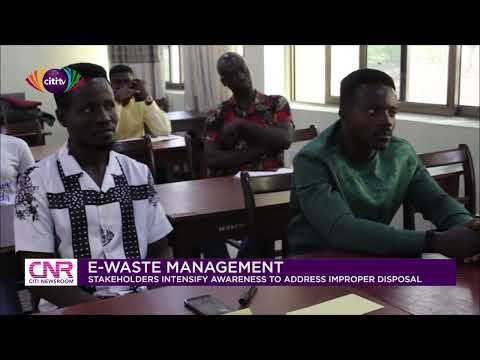 E-waste management: Stakeholders intensify awareness on improper disposal | Citi Newsroom
