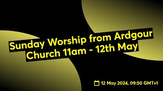 Sunday Worship from Ardgour Church 11am  12th May