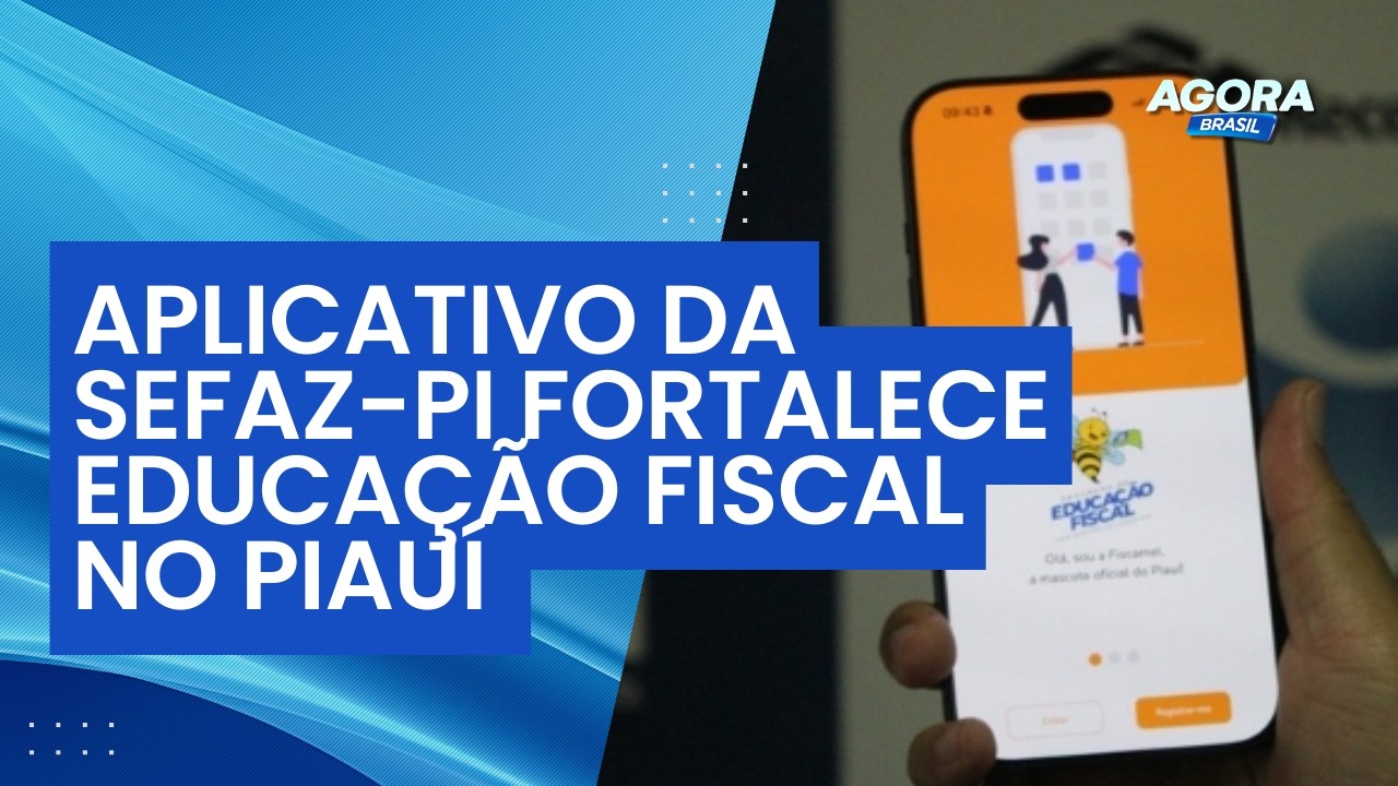 Aplicativo da Sefaz-PI fortalece educação fiscal no Piauí e vira referência nacional | Agora Brasil