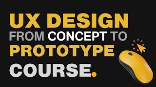 UX Design From Concept to Prototype -- UX DESIGN COURSE #04