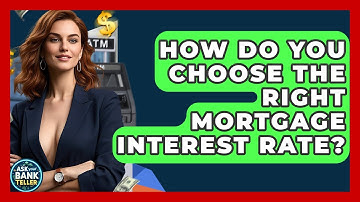 How Do You Choose The Right Mortgage Interest Rate? - Ask Your Bank Teller