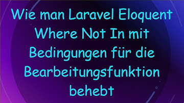 Wie man Laravel Eloquent Where Not In mit Bedingungen für die Bearbeitungsfunktion behebt