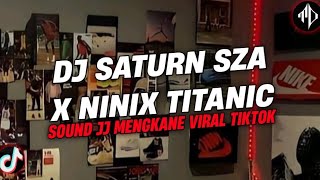 DJ SATURN SZA X NINIX TITANIC V2 | SOUND JJ MENGKANE VIRAL TIKTOK 2024
