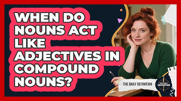 When Do Nouns Act Like Adjectives In Compound Nouns? - The Daily Definition