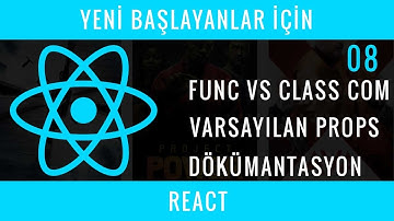 Yeni Başlayanlar İçin REACT  : 08 : Fonk. vs Sınıf Components, Varsayılan Props, Döküman Okuma