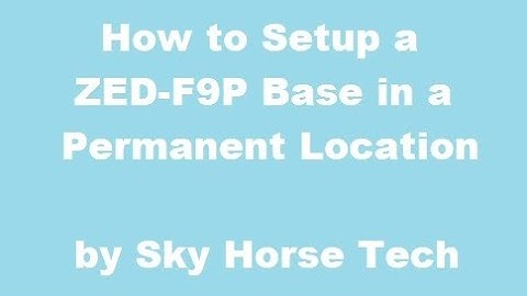 Setup a ZED-F9P Base in Permanent Location