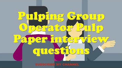 Pulping Group Operator Pulp Paper interview questions