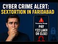 Faridabad Sextortion Case | ₹22 Lakh WhatsApp Scam EXPLAINED | Cyber Crime 2025